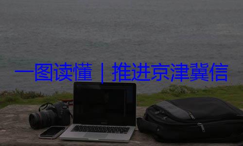 定了信用监管一一图读懂推进京津冀体化路线图